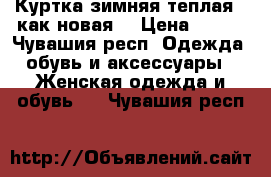 Куртка зимняя теплая,  как новая  › Цена ­ 999 - Чувашия респ. Одежда, обувь и аксессуары » Женская одежда и обувь   . Чувашия респ.